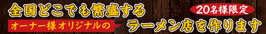 全国どこでも繁盛するオーナー様オリジナルのラーメン点を作ります 20名様限定